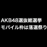 AKB48選抜総選挙、モバイル会員枠は当然の落選祭り
