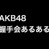 【AKB48】握手会あるある