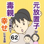 【62】元放置子が毒親から離れて幸せになる話
