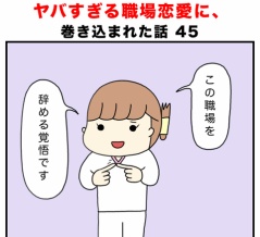 ヤバすぎる職場恋愛に、巻き込まれた話 45
