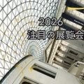 2026年　世界が注目する展覧会┈┈┈┈┈⿻*.·