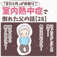 【28】まだ5月が命取り!?室内熱中症で倒れた父の話