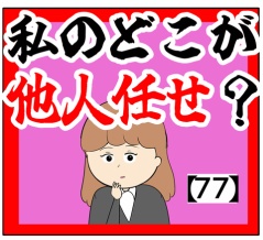 (まずは)私のどこが他人任せ？【77話】