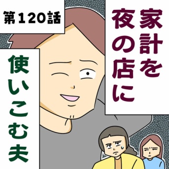 【漫画】家計を夜の店に使いこむ夫【第120話】