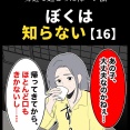 身近で起こった怖〜い話【ぼくは知らない・16】
