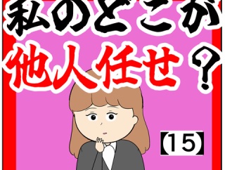 (だったら最初から)私のどこが他人任せ？【15話】