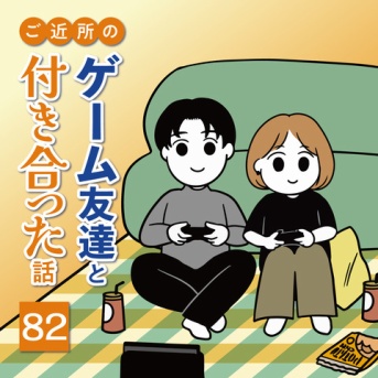 ご近所のゲーム友達と付き合った話（82）