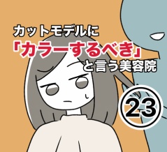 カットモデルに「カラーするべき」と言う美容院 23話
