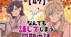 なんでも話してしまう同期の話【47】