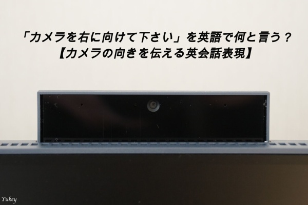 カメラを右に向けて下さい を英語で何と言う カメラの向きを伝える英会話表現 ゆっきー英語塾