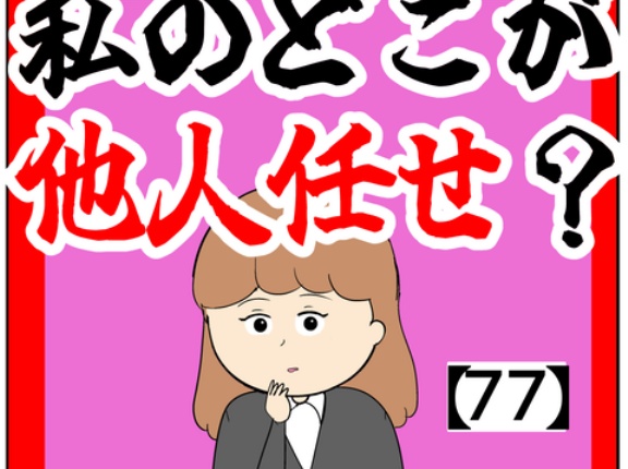 (まずは)私のどこが他人任せ？【77話】