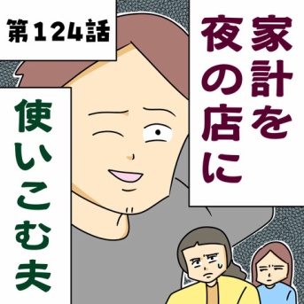 【漫画】家計を夜の店に使いこむ夫【第124話】