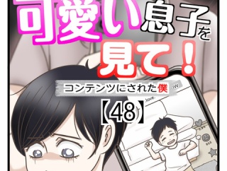 うちの可愛い息子を見て！〜コンテンツにされた僕〜【48】