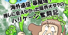 海外遠征暴風域 推しに会えなかった限界オタクの ハリケーン奮闘記⑰