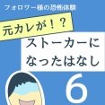 元カレが！？ストーカーになった話6