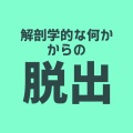 ”解剖学的な何か” からの脱出