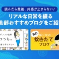 【ピックアップ】読んだら最後、共感が止まらない！リアルな日常を綴る編集部おすすめブログをご紹介♪