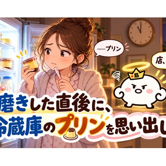 歯磨きした直後に、冷蔵庫のプリンを思い出した