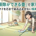 「拭き掃除ができる畳」で家事ラク！汚れとニオイを芯まで染み込ませない極美爽の魅力
