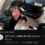 家族系YouTuber「今、緊急で動画回してるんですけど、炎天下の車内に娘（2）が閉じ込められてまーす」