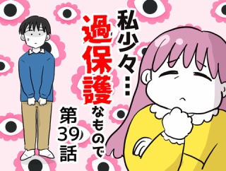 私、少々過保護なもので…39