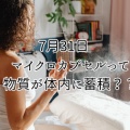 7月31日　マイクロカプセルって物質が体内に蓄積？？