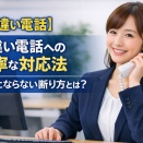 【間違い電話の対応法】失礼にならない丁寧な断り方と印象を悪くしない言い方のポイント