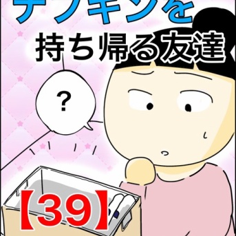 ナプキンを持ち帰る友達【39】