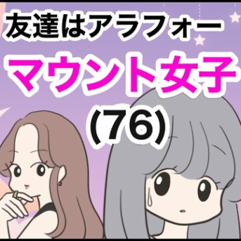 友達はアラフォーマウント女子【76】