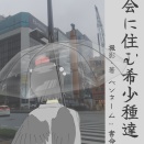 【退屈な日常に飽きあき】都会に住む希少種達