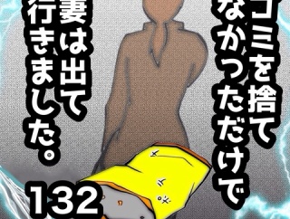 ゴミを捨てなかっただけで妻は出て行きました　132