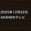 2025年12月22日のAKB48関連のテレビ