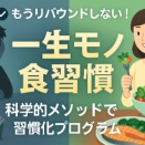 [健康・食事・美容]リバウンド率ゼロを目指す「一生モノの食習慣」構築プログラム 〜カロリー計算も厳しい制限も、もういらない〜