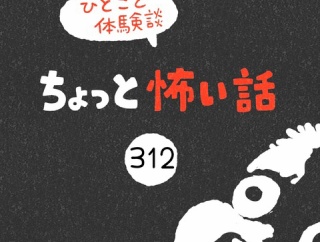 「ちょっと怖い話」312