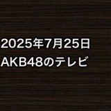 2025年7月25日のAKB48関連のテレビ