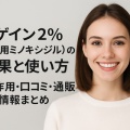 ツゲイン2%(女性用ミノキシジル)の効果と使い方|副作用・口コミ・通販情報まとめ