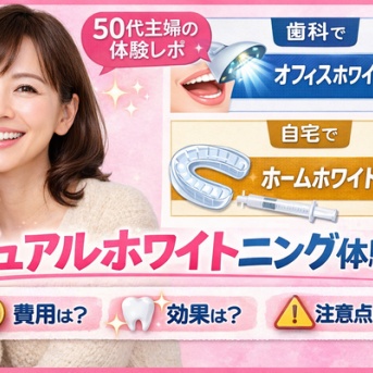 50代主婦が初挑戦｜歯医者のデュアルホワイトニング体験談｜費用・効果・注意点まとめ