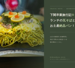 下関卒業旅行記⑤ ランチの瓦そばと、お土産絶品パン！