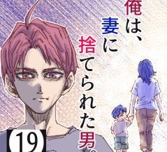 俺は、妻に捨てられた男。【19】