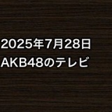 2025年7月28日のAKB48関連のテレビ
