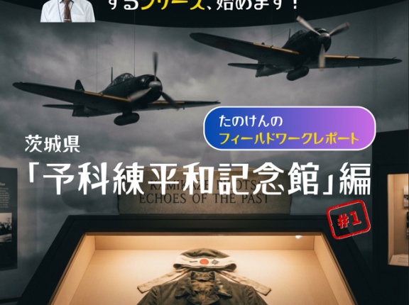 茨城県「予科練平和記念館」に行ってきました。【たのけんのフィールドワークレポート 〜「知っている」が「実感」に変わった日〜】