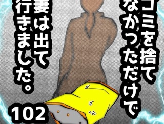 ゴミを捨てなかっただけで妻は出て行きました　102