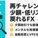 FX解体新書 第1章｜再チャレンジ！少額・低リスクで戻れるFX