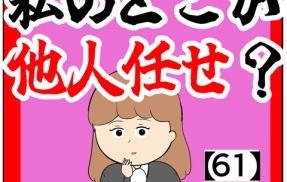 (ありますか?)私のどこが他人任せ？【61話】