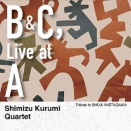"B&C, Live at A - Tribute to Shoji Aketagawa" 清水くるみ