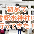 初めて金蛇水神社に行ってきた！