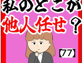 (まずは)私のどこが他人任せ？【77話】