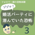 ゾゾッ！婚活パーティに潜んでいた恐怖3