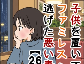 子供を置いてファミレスへ逃げた悪い妻【26】
