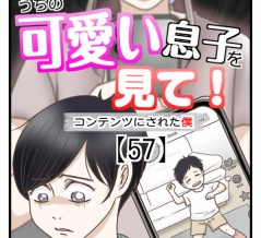 うちの可愛い息子を見て！〜コンテンツにされた僕〜【57】